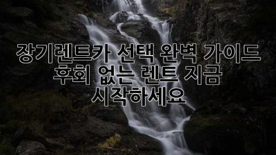장기렌트카 선택 완벽 가이드: 후회 없는 렌트, 지금 시작하세요!