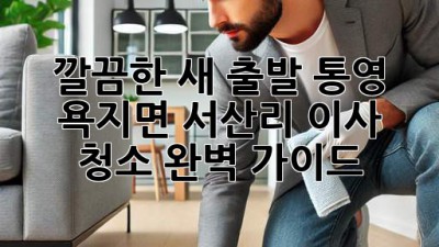✨ 깔끔한 새 출발! 통영 욕지면 서산리 이사 청소 완벽 가이드 🏡